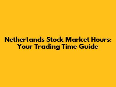 Netherlands Stock Market Hours: Your Trading Time Guide