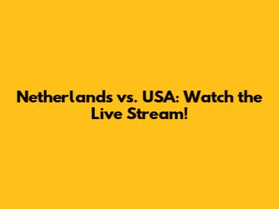 Netherlands vs. USA: Watch the Live Stream!