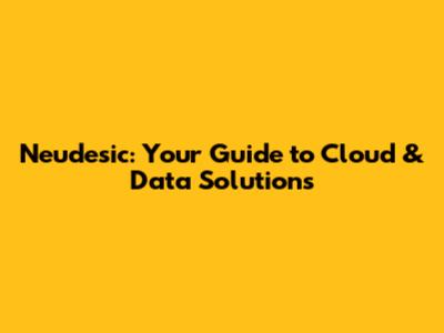 Neudesic: Your Guide to Cloud & Data Solutions