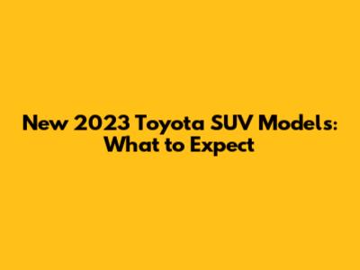 New 2023 Toyota SUV Models: What to Expect