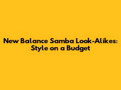 New Balance Samba Look-Alikes: Style on a Budget