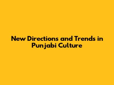 New Directions and Trends in Punjabi Culture