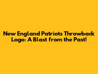 New England Patriots Throwback Logo: A Blast from the Past!