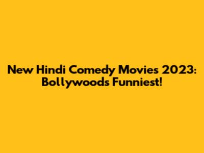 New Hindi Comedy Movies 2023: Bollywood's Funniest!