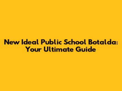 New Ideal Public School Botalda: Your Ultimate Guide
