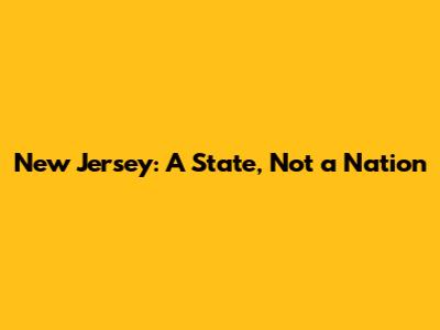 New Jersey: A State, Not a Nation