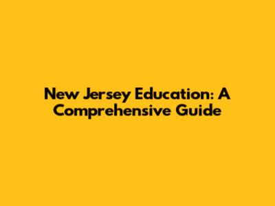 New Jersey Education: A Comprehensive Guide