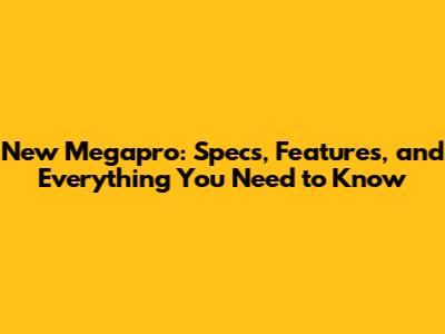 New Megapro: Specs, Features, and Everything You Need to Know