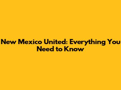New Mexico United: Everything You Need to Know