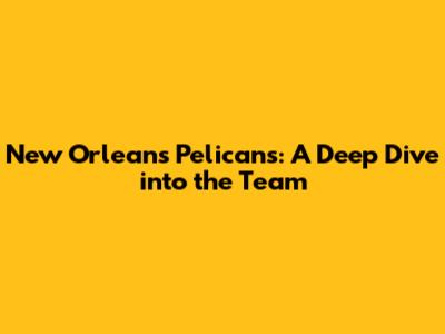 New Orleans Pelicans: A Deep Dive into the Team