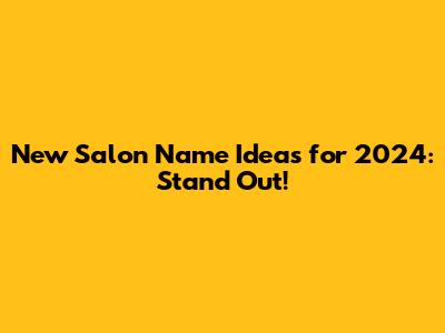 New Salon Name Ideas for 2024: Stand Out!