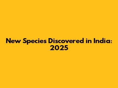 New Species Discovered in India: 2025
