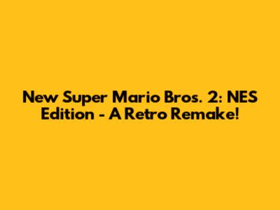 New Super Mario Bros. 2: NES Edition - A Retro Remake!