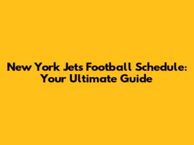 New York Jets Football Schedule: Your Ultimate Guide