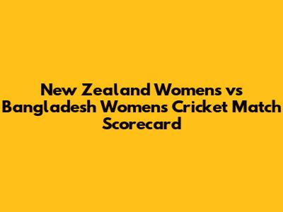 New Zealand Women's vs Bangladesh Women's Cricket Match Scorecard