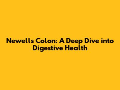 Newell's Colon: A Deep Dive into Digestive Health