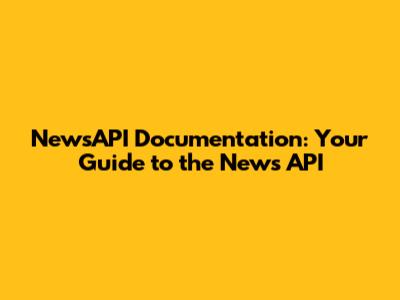 NewsAPI Documentation: Your Guide to the News API