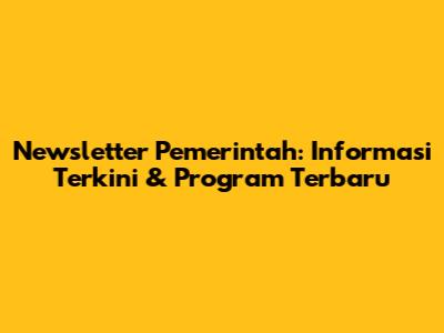 Newsletter Pemerintah: Informasi Terkini & Program Terbaru