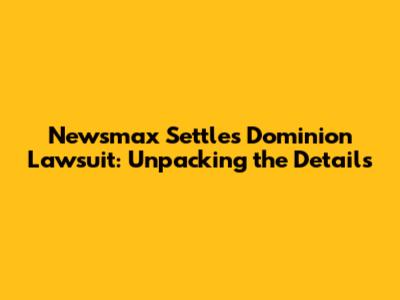 Newsmax Settles Dominion Lawsuit: Unpacking the Details