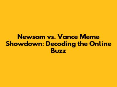 Newsom vs. Vance Meme Showdown: Decoding the Online Buzz