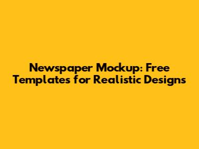 Newspaper Mockup: Free Templates for Realistic Designs