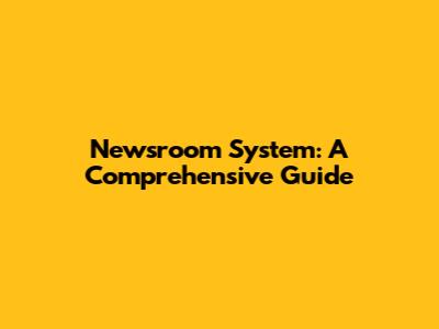 Newsroom System: A Comprehensive Guide