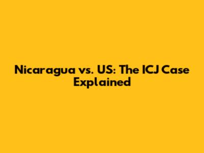 Nicaragua vs. US: The ICJ Case Explained
