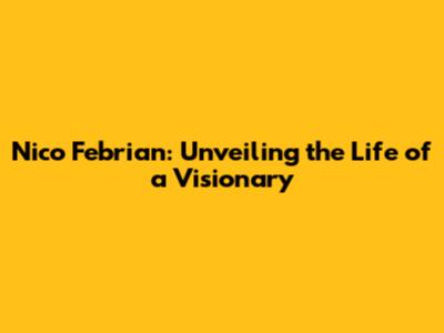 Nico Febrian: Unveiling the Life of a Visionary
