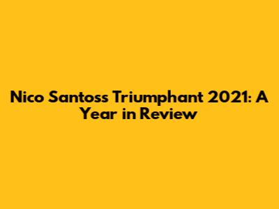 Nico Santos's Triumphant 2021: A Year in Review
