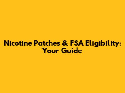 Nicotine Patches & FSA Eligibility: Your Guide