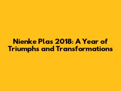 Nienke Plas 2018: A Year of Triumphs and Transformations