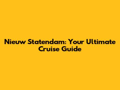 Nieuw Statendam: Your Ultimate Cruise Guide