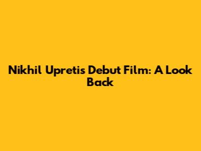 Nikhil Upreti's Debut Film: A Look Back