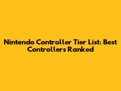 Nintendo Controller Tier List: Best Controllers Ranked