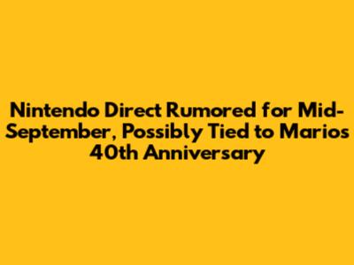 Nintendo Direct Rumored for Mid-September, Possibly Tied to Mario's 40th Anniversary