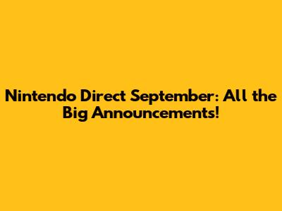 Nintendo Direct September: All the Big Announcements!