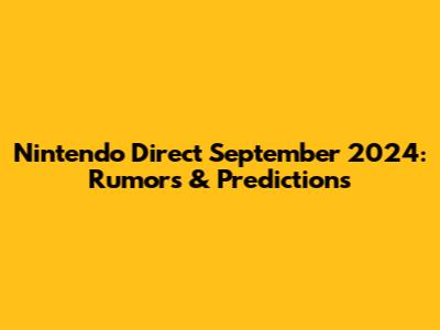 Nintendo Direct September 2024: Rumors & Predictions