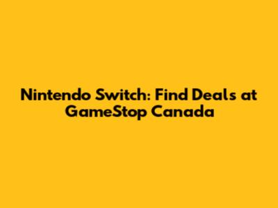 Nintendo Switch: Find Deals at GameStop Canada