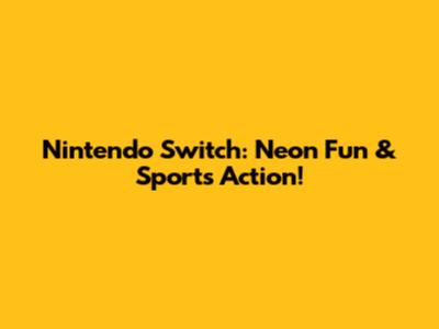 Nintendo Switch: Neon Fun & Sports Action!
