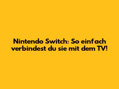 Nintendo Switch: So einfach verbindest du sie mit dem TV!