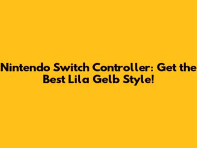 Nintendo Switch Controller: Get the Best Lila Gelb Style!