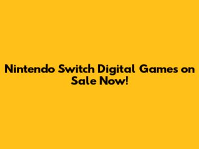 Nintendo Switch Digital Games on Sale Now!