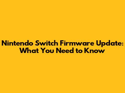 Nintendo Switch Firmware Update: What You Need to Know