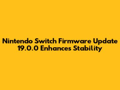 Nintendo Switch Firmware Update 19.0.0 Enhances Stability