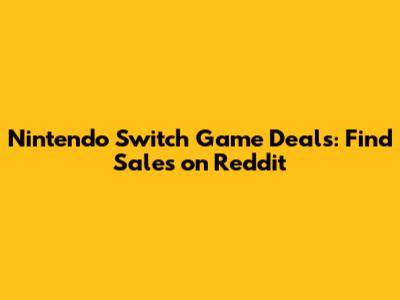 Nintendo Switch Game Deals: Find Sales on Reddit