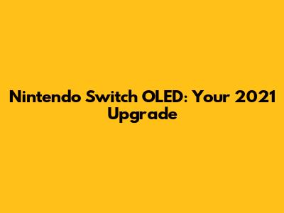 Nintendo Switch OLED: Your 2021 Upgrade