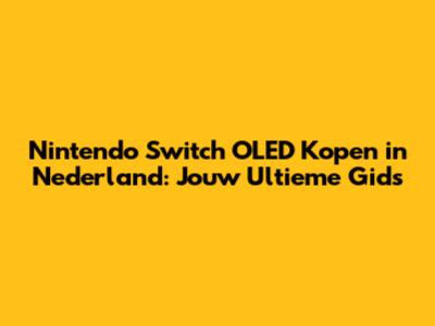 Nintendo Switch OLED Kopen in Nederland: Jouw Ultieme Gids