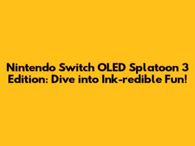 Nintendo Switch OLED Splatoon 3 Edition: Dive into Ink-redible Fun!