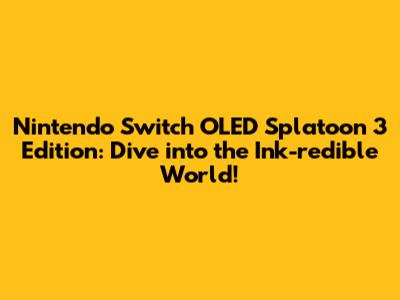 Nintendo Switch OLED Splatoon 3 Edition: Dive into the Ink-redible World!