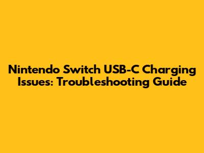 Nintendo Switch USB-C Charging Issues: Troubleshooting Guide